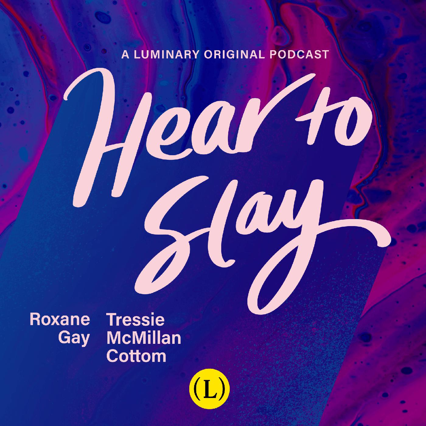 roxane gay podcast hear to slay