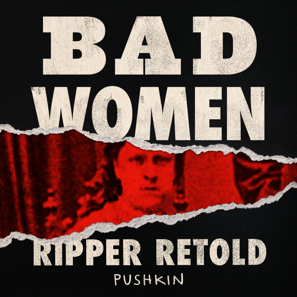 Bad Women: The Ripper Retold podcast image