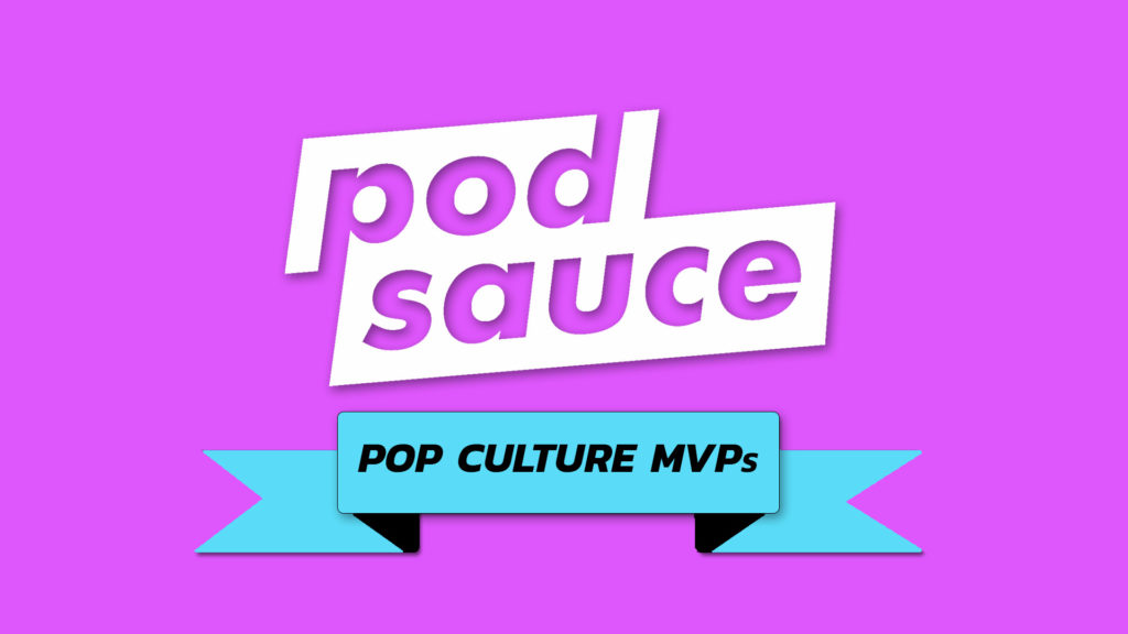 Podsauce Pop Culture MVPs